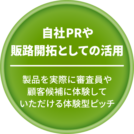 自社PRや販路開拓としての活用 製品を実際に審査員や顧客候補に体験していただける体験型ピッチ